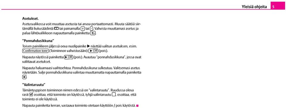 Confirmation tone (Toiminnon vahvistusääni) Off (pois). Napauta näytössä painiketta Off (pois). Avautuu ponnahdusikkuna, jossa ovat valittavat asetukset. Napauta haluamaasi vaihtoehtoa.