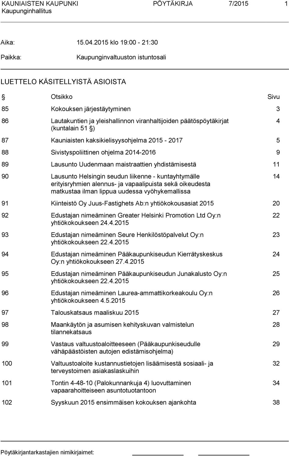 päätöspöytäkirjat (kuntalain 51 ) 4 87 Kauniaisten kaksikielisyysohjelma 2015-2017 5 88 Sivistyspoliittinen ohjelma 2014-2016 9 89 Lausunto Uudenmaan maistraattien yhdistämisestä 11 90 Lausunto