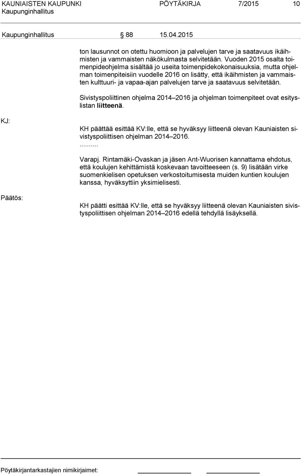 vapaa-ajan palvelujen tarve ja saatavuus selvitetään. Sivistyspoliittinen ohjelma 2014 2016 ja ohjelman toimenpiteet ovat esi tyslis tan liitteenä.