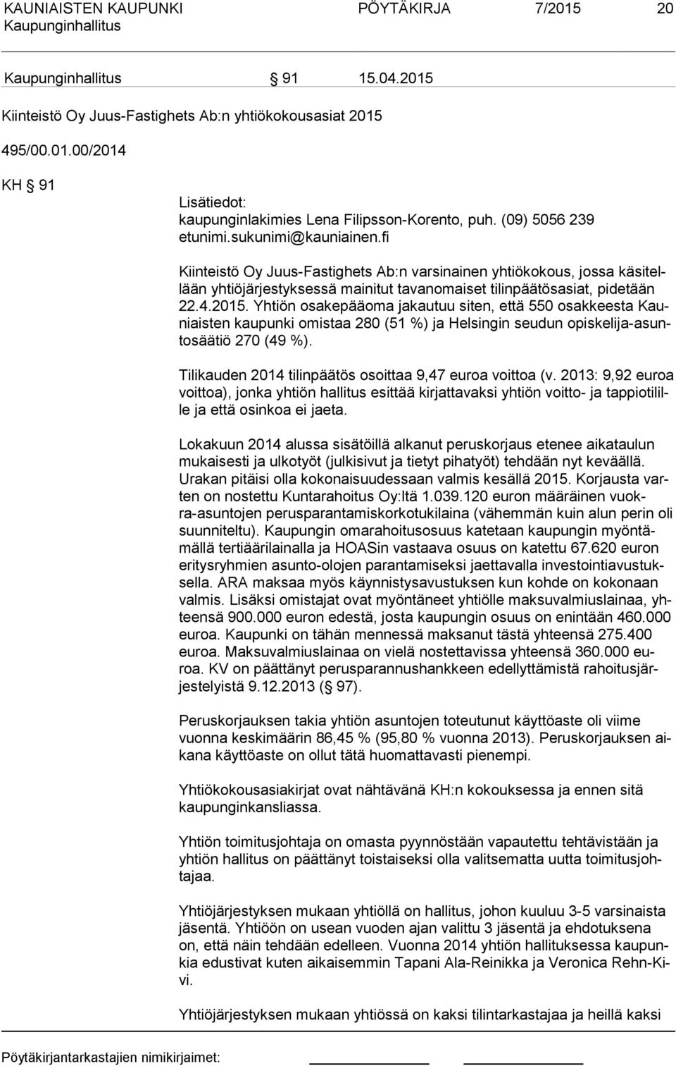 Yhtiön osakepääoma jakautuu siten, että 550 osakkeesta Kauniais ten kaupunki omistaa 280 (51 %) ja Helsingin seudun opis ke li ja-asunto sää tiö 270 (49 %).