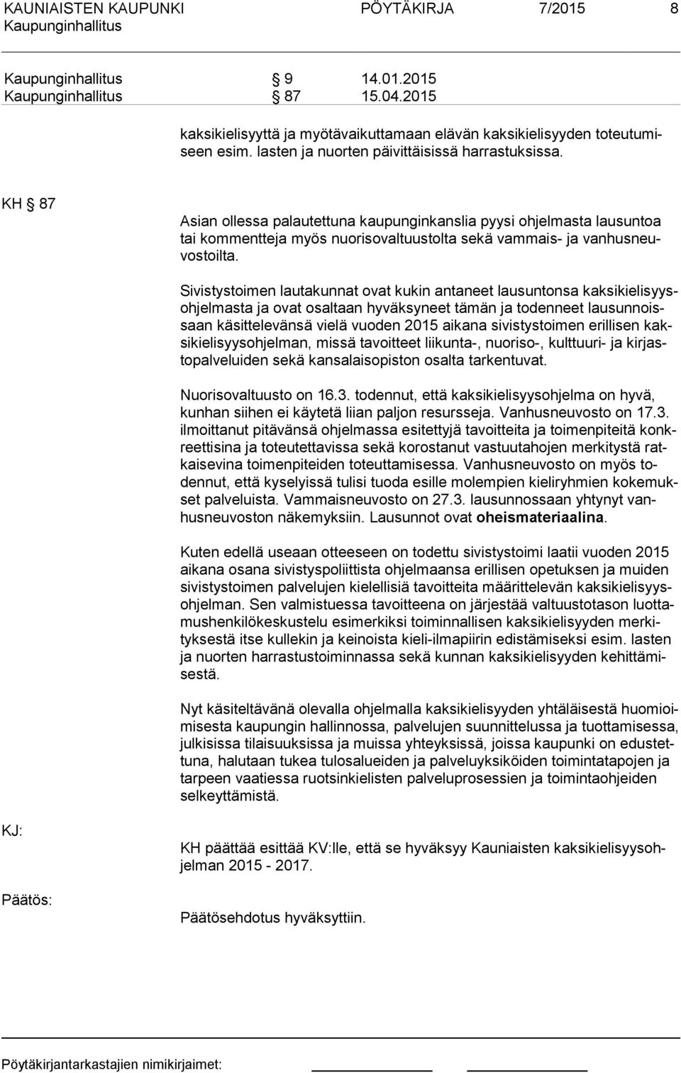 Sivistystoimen lautakunnat ovat kukin antaneet lausuntonsa kak si kie li syysoh jel mas ta ja ovat osaltaan hyväksyneet tämän ja todenneet lau sun noissaan käsittelevänsä vielä vuoden 2015 aikana