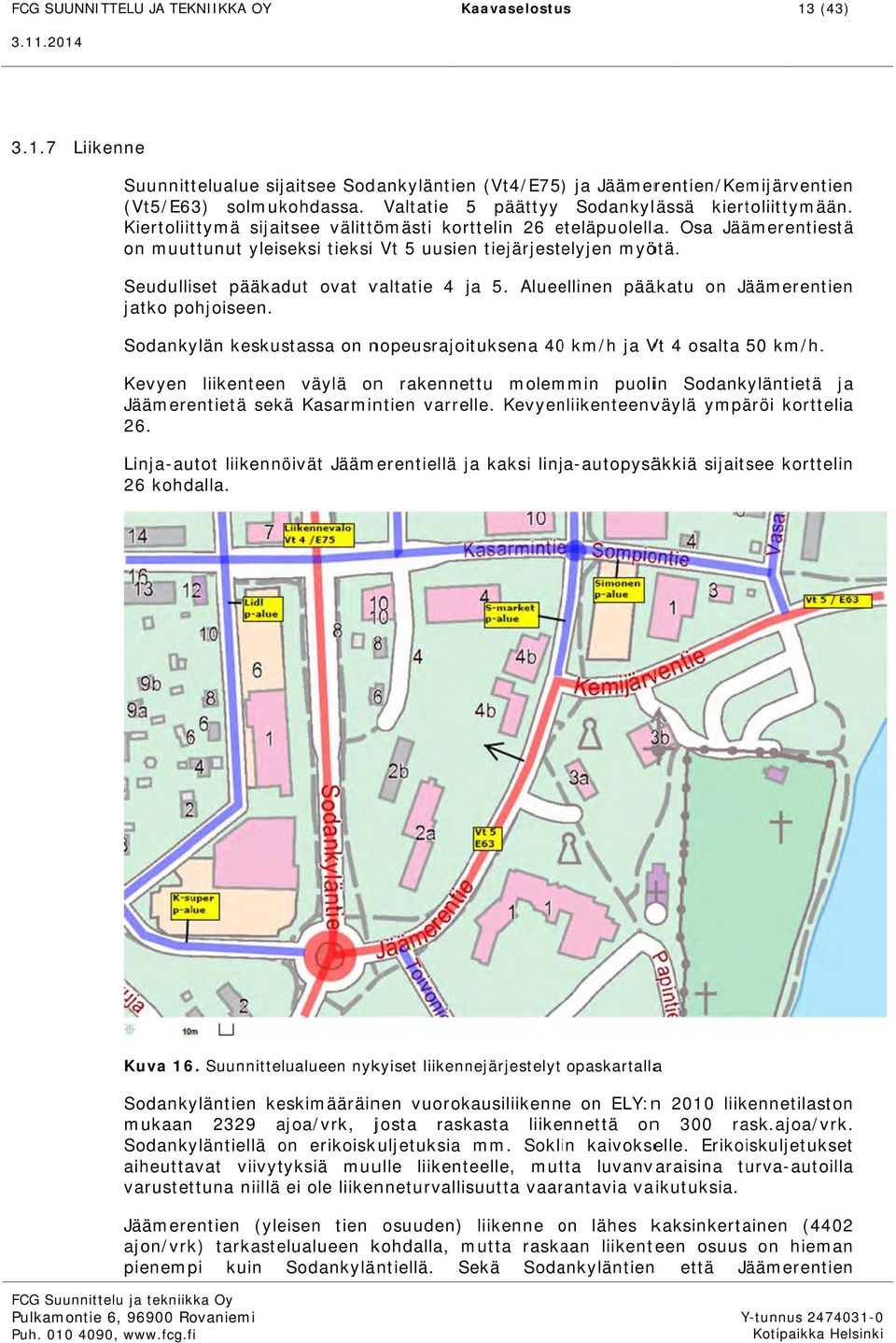 Alueellinen pääkatu on Jäämerentien jatko pohjoiseen. Sodankylän keskustassa on nopeusrajoituksena 400 km/h ja Vt 4 osalta 50 km/h.