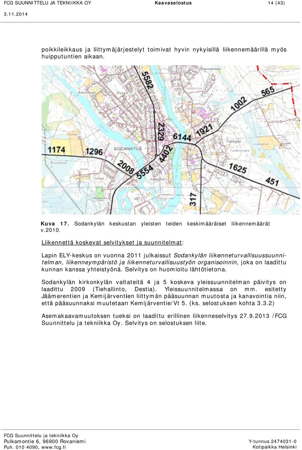 Liikennettä koskevat selvitykset ja suunnitelmat: Lapin ELY-keskus on vuonna 2011 julkaissut Sodankylän liikenneturvallisuussuunni- kunnan kanssa yhteistyönä. Selvitys on huomioitu lähtötietona.