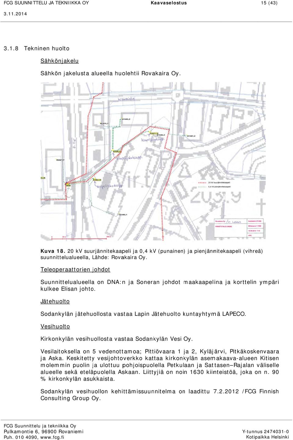 Teleoperaattorien johdot j Suunnittelualueellaa on DNA:nn ja Soneran johdot kulkee Elisan johto.