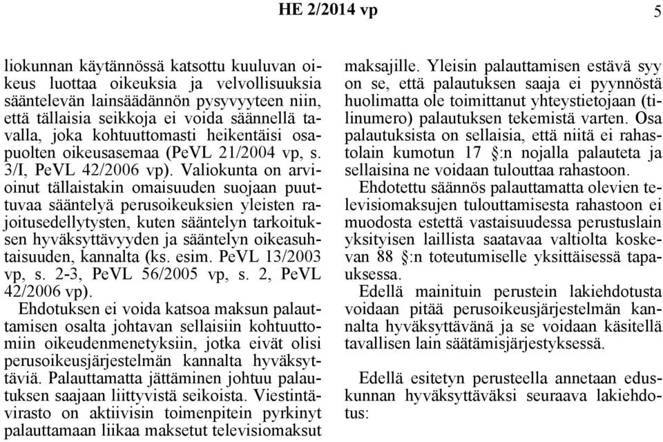 Valiokunta on arvioinut tällaistakin omaisuuden suojaan puuttuvaa sääntelyä perusoikeuksien yleisten rajoitusedellytysten, kuten sääntelyn tarkoituksen hyväksyttävyyden ja sääntelyn