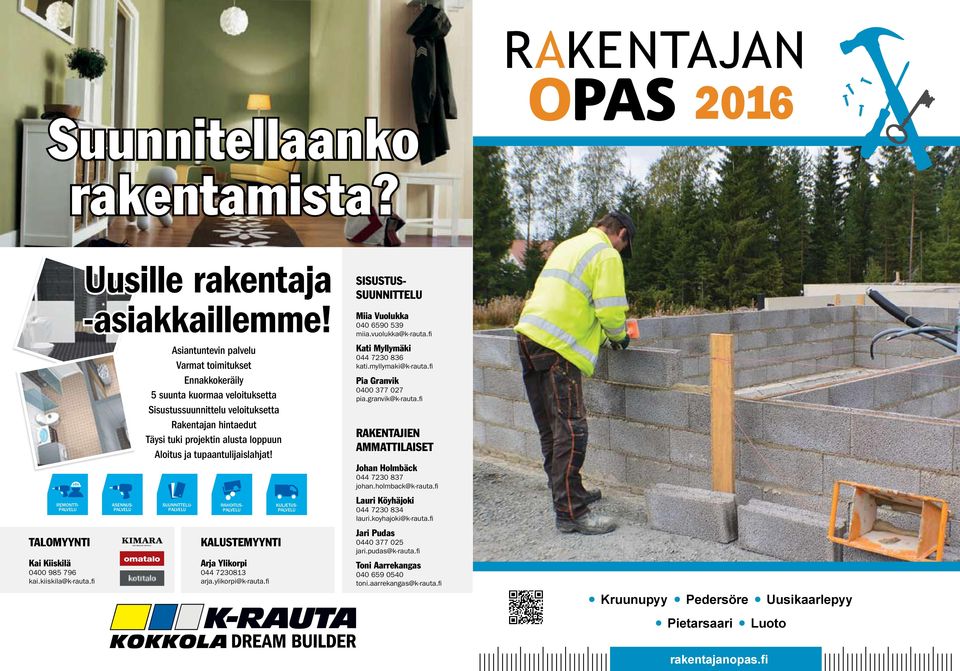 Aloitus ja tupaantulijaislahjat! SUUNNITTELU- PALVELU RAHOITUS- PALVELU KALUSTEMYYNTI Arja Ylikorpi 044 7230813 arja.ylikorpi@k-rauta.