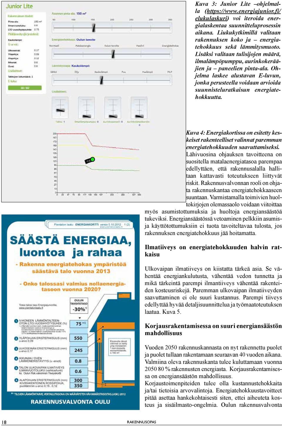 Ohjelma laskee alustavan E-luvun, jonka perusteella voidaan arvioida suunnisteluratkaisun energiatehokkuutta.