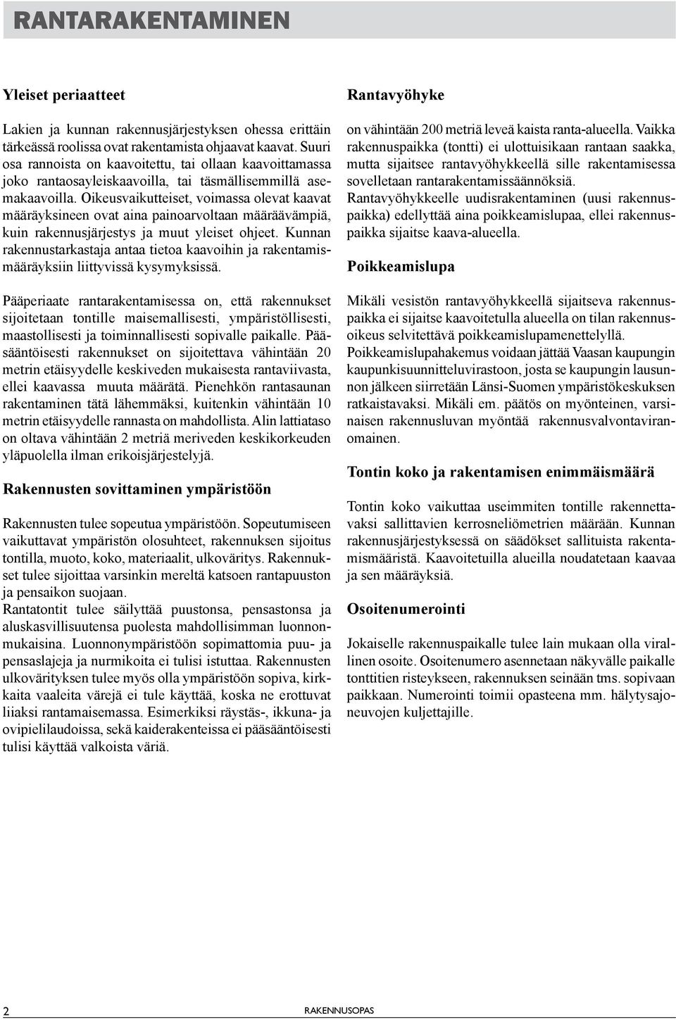 Oikeusvaikutteiset, voimassa olevat kaavat määräyksineen ovat aina painoarvoltaan määräävämpiä, kuin rakennusjärjestys ja muut yleiset ohjeet.