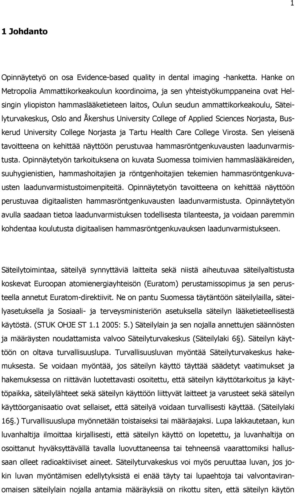 Åkershus University College of Applied Sciences Norjasta, Buskerud University College Norjasta ja Tartu Health Care College Virosta.