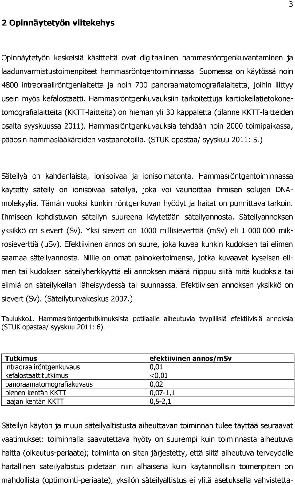 Hammasröntgenkuvauksiin tarkoitettuja kartiokeilatietokonetomografialaitteita (KKTT-laitteita) on hieman yli 30 kappaletta (tilanne KKTT-laitteiden osalta syyskuussa 2011).