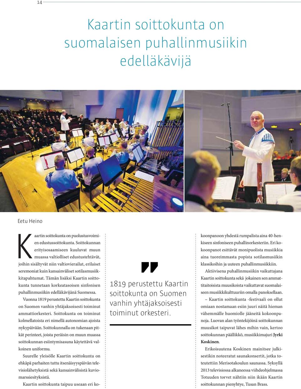 Tämän lisäksi Kaartin soittokunta tunnetaan korkeatasoisen sinfonisen puhallinmusiikin edelläkävijänä Suomessa.