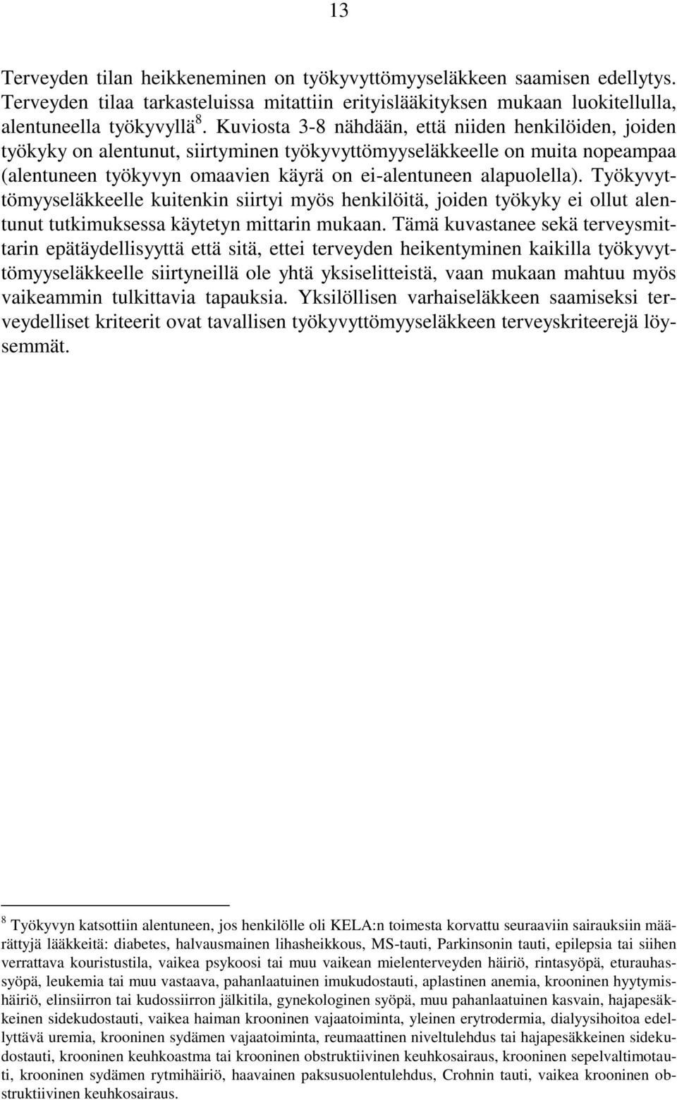 Työkyvyttömyyseläkkeelle kuitenkin siirtyi myös henkilöitä, joiden työkyky ei ollut alentunut tutkimuksessa käytetyn mittarin mukaan.