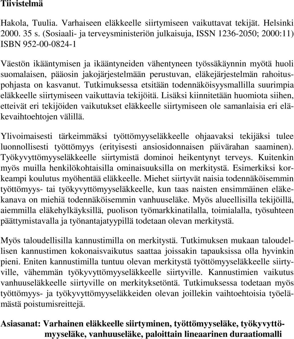 jakojärjestelmään perustuvan, eläkejärjestelmän rahoituspohjasta on kasvanut. Tutkimuksessa etsitään todennäköisyysmallilla suurimpia eläkkeelle siirtymiseen vaikuttavia tekijöitä.