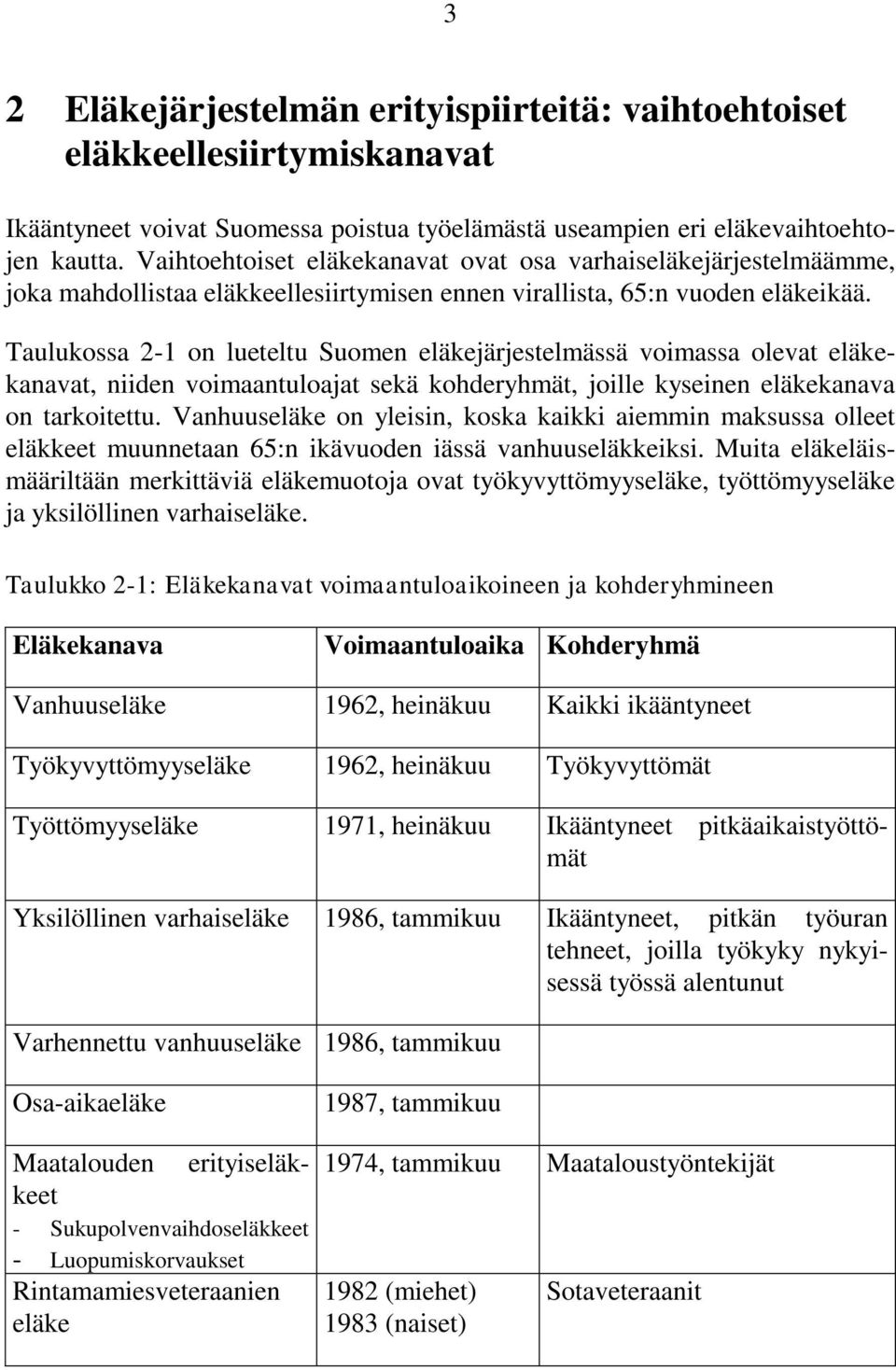 Taulukossa 2-1 on lueteltu Suomen eläkejärjestelmässä voimassa olevat eläkekanavat, niiden voimaantuloajat sekä kohderyhmät, joille kyseinen eläkekanava on tarkoitettu.