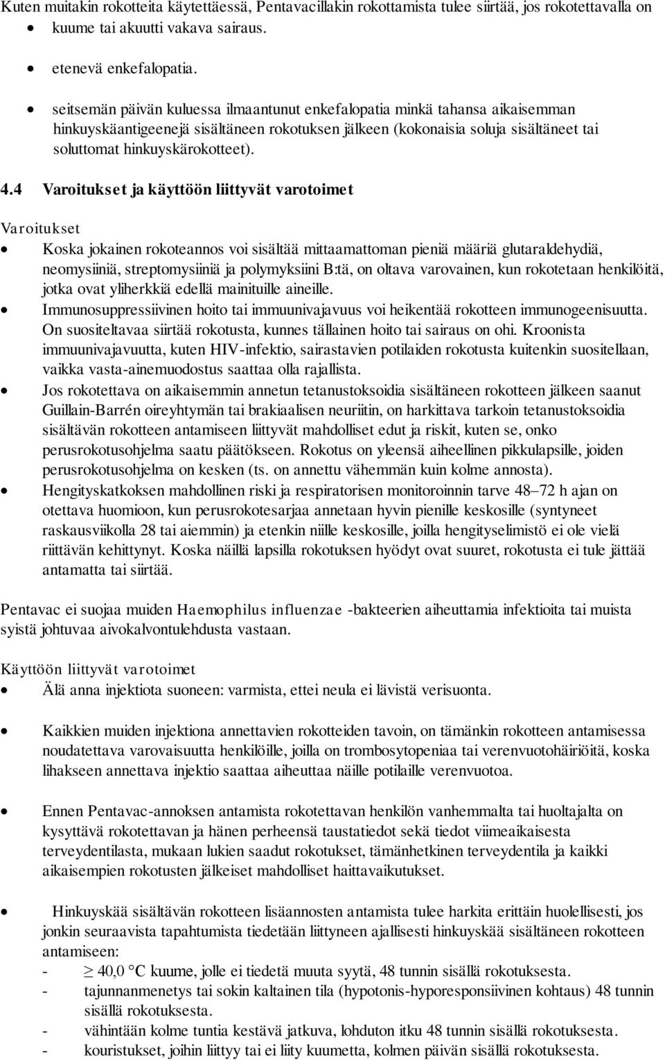 4 Varoitukset ja käyttöön liittyvät varotoimet Varoitukset Koska jokainen rokoteannos voi sisältää mittaamattoman pieniä määriä glutaraldehydiä, neomysiiniä, streptomysiiniä ja polymyksiini B:tä, on