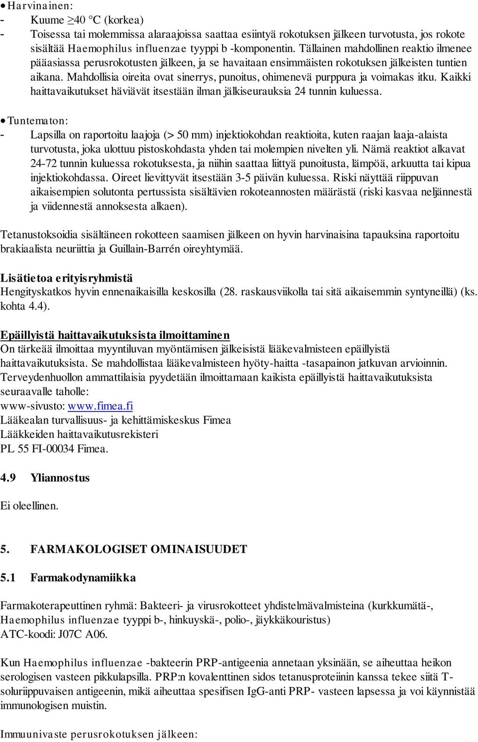 Mahdollisia oireita ovat sinerrys, punoitus, ohimenevä purppura ja voimakas itku. Kaikki haittavaikutukset häviävät itsestään ilman jälkiseurauksia 24 tunnin kuluessa.