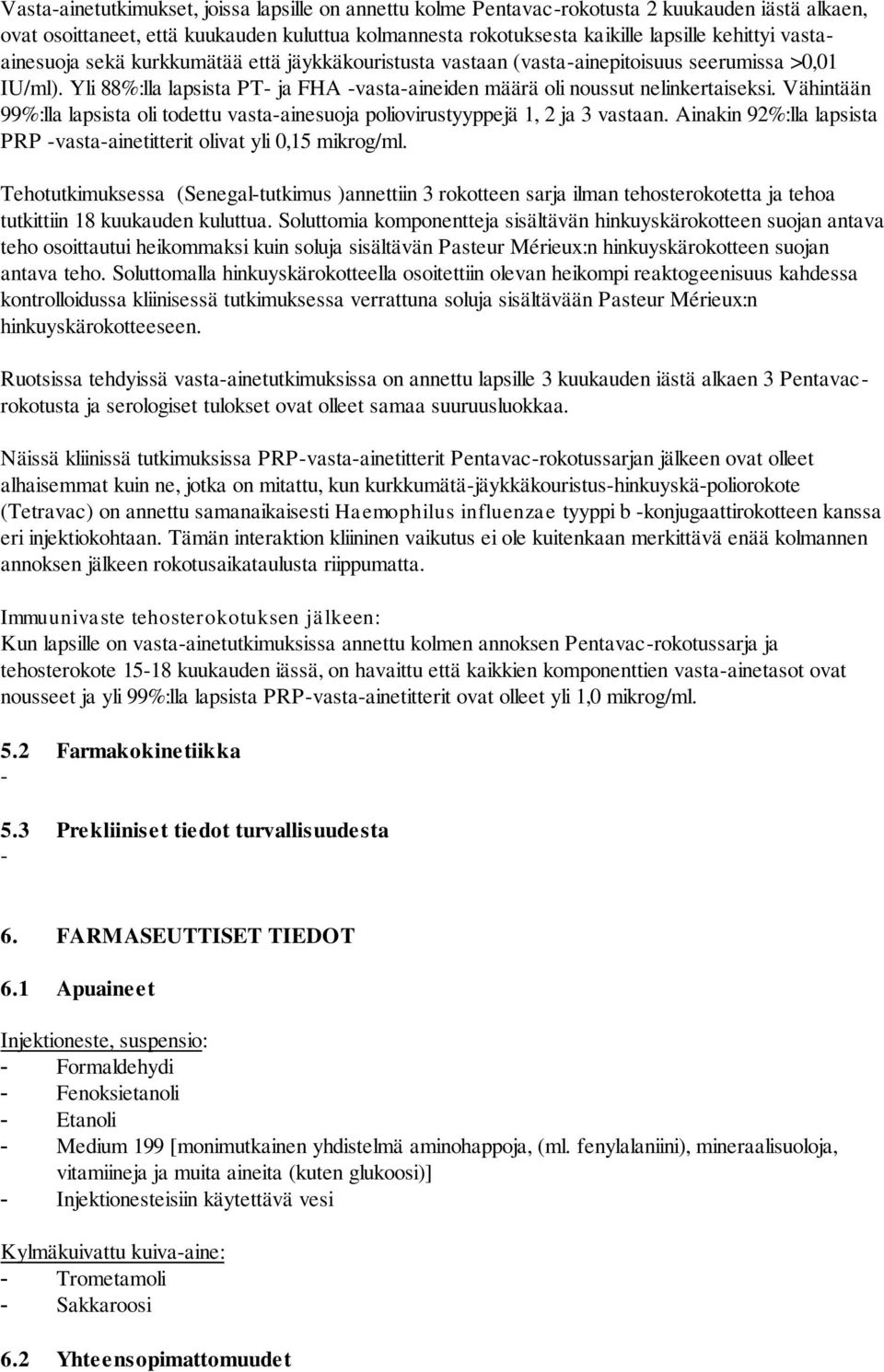 Vähintään 99%:lla lapsista oli todettu vasta-ainesuoja poliovirustyyppejä 1, 2 ja 3 vastaan. Ainakin 92%:lla lapsista PRP -vasta-ainetitterit olivat yli 0,15 mikrog/ml.