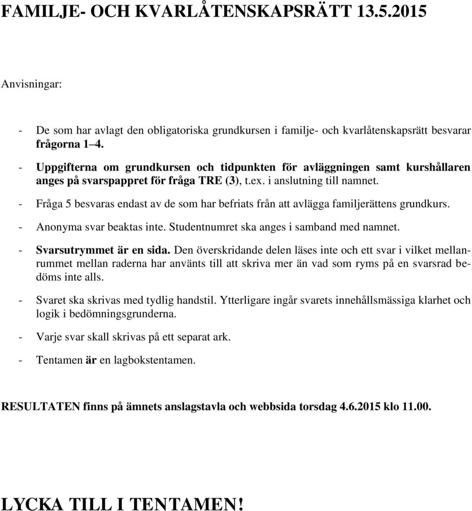 - Fråga 5 besvaras endast av de som har befriats från att avlägga familjerättens grundkurs. - Anonyma svar beaktas inte. Studentnumret ska anges i samband med namnet. - Svarsutrymmet är en sida.