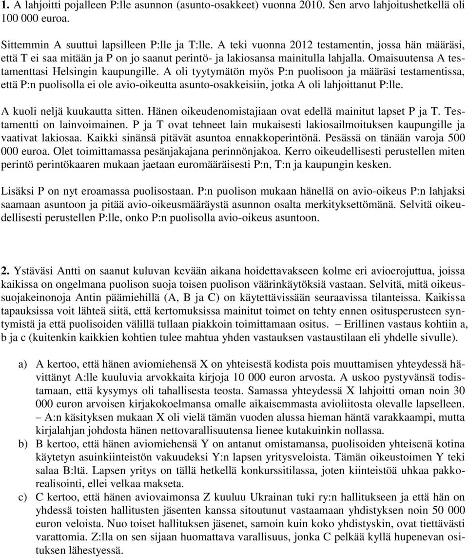 A oli tyytymätön myös P:n puolisoon ja määräsi testamentissa, että P:n puolisolla ei ole avio-oikeutta asunto-osakkeisiin, jotka A oli lahjoittanut P:lle. A kuoli neljä kuukautta sitten.