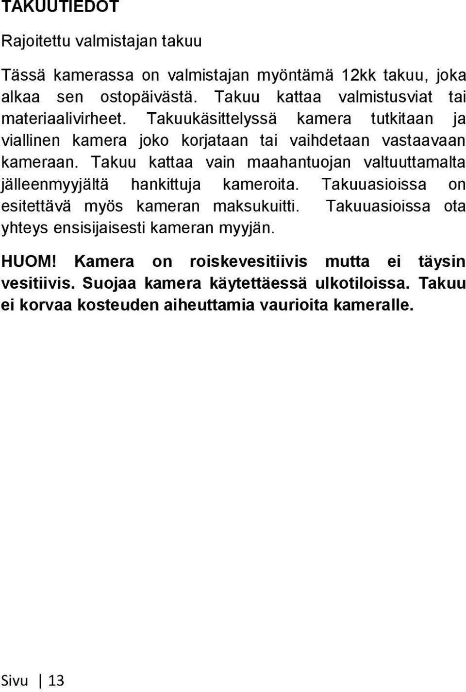 Takuu kattaa vain maahantuojan valtuuttamalta jälleenmyyjältä hankittuja kameroita. Takuuasioissa on esitettävä myös kameran maksukuitti.