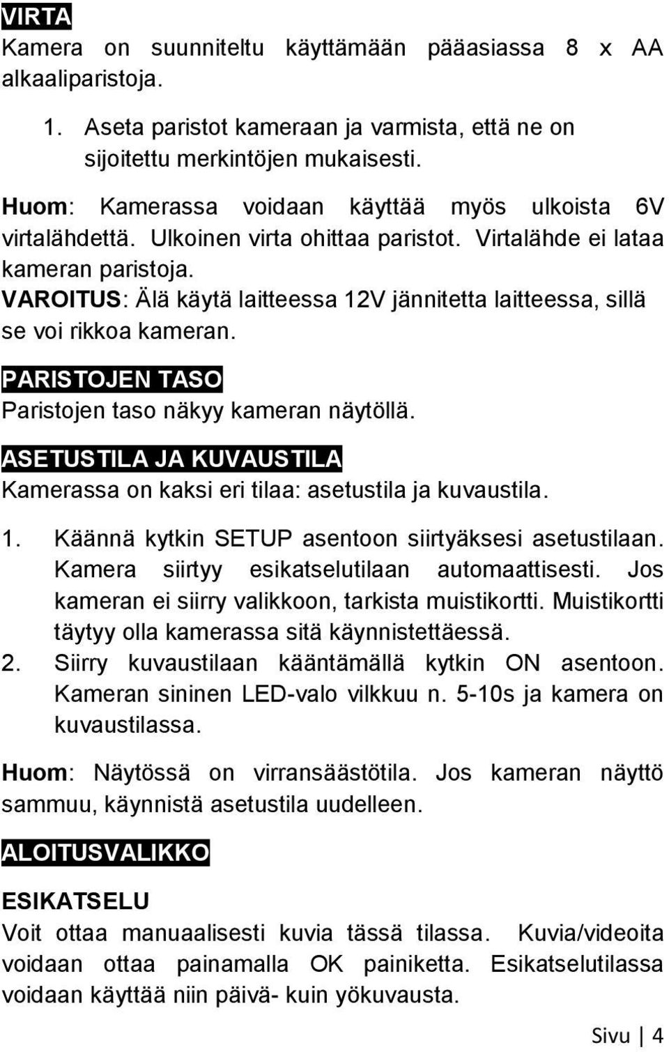 VAROITUS: Älä käytä laitteessa 12V jännitetta laitteessa, sillä se voi rikkoa kameran. PARISTOJEN TASO Paristojen taso näkyy kameran näytöllä.