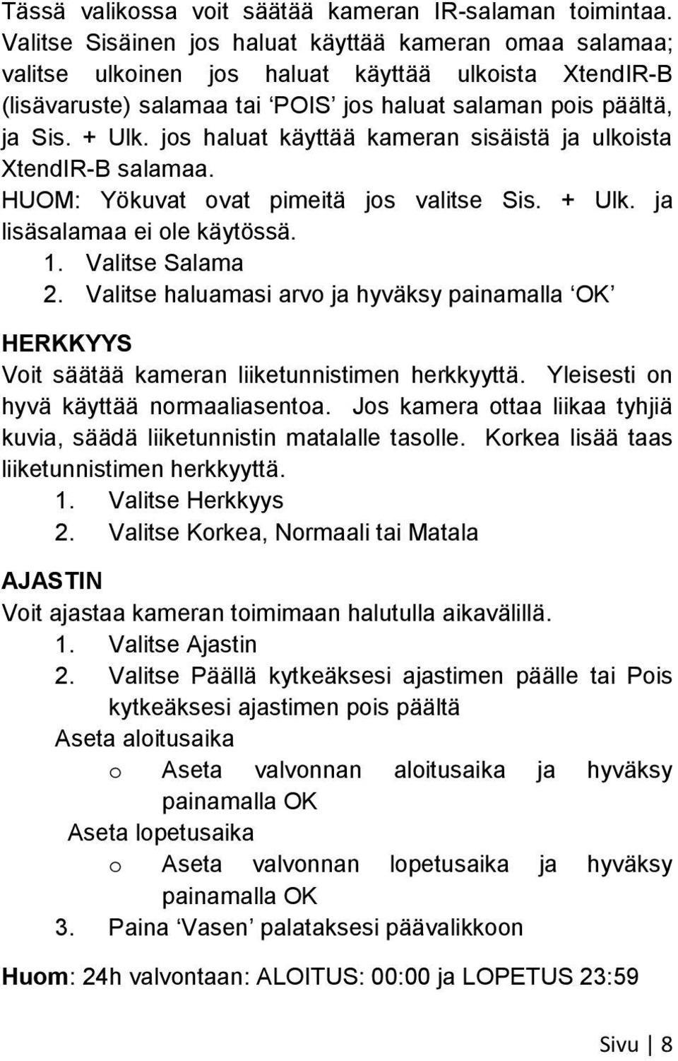 jos haluat käyttää kameran sisäistä ja ulkoista XtendIR-B salamaa. HUOM: Yökuvat ovat pimeitä jos valitse Sis. + Ulk. ja lisäsalamaa ei ole käytössä. 1. Valitse Salama 2.