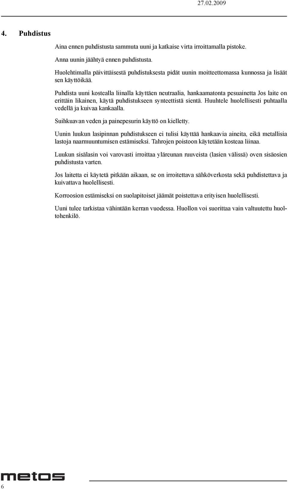 Puhdista uuni kostealla liinalla käyttäen neutraalia, hankaamatonta pesuainetta Jos laite on erittäin likainen, käytä puhdistukseen synteettistä sientä.