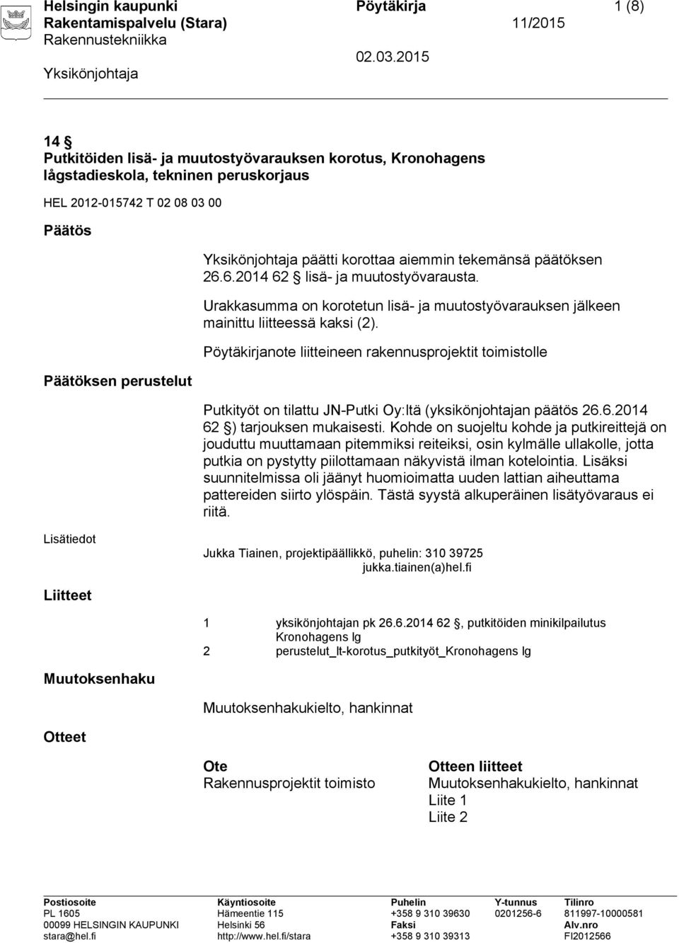 Pöytäkirjanote liitteineen rakennusprojektit toimistolle Putkityöt on tilattu JN-Putki Oy:ltä (yksikönjohtajan päätös 26.6.2014 62 ) tarjouksen mukaisesti.