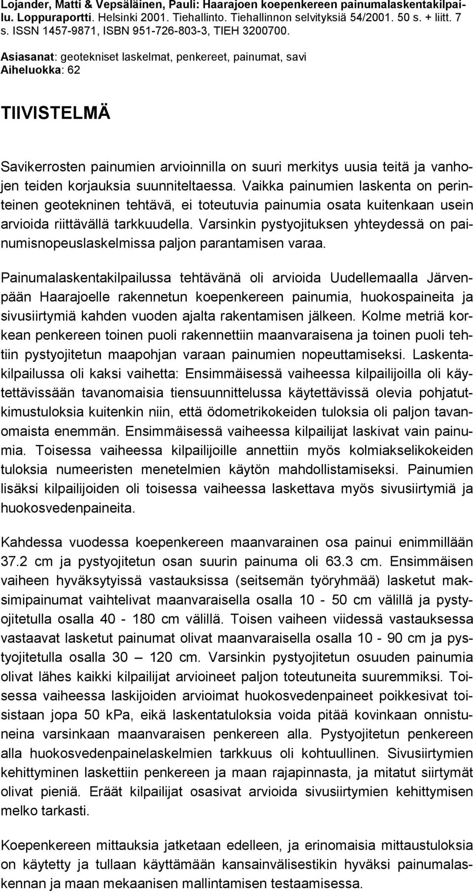 Asiasanat: geotekniset laskelmat, penkereet, painumat, savi Aiheluokka: 62 TIIVISTELMÄ Savikerrosten painumien arvioinnilla on suuri merkitys uusia teitä ja vanhojen teiden korjauksia suunniteltaessa.