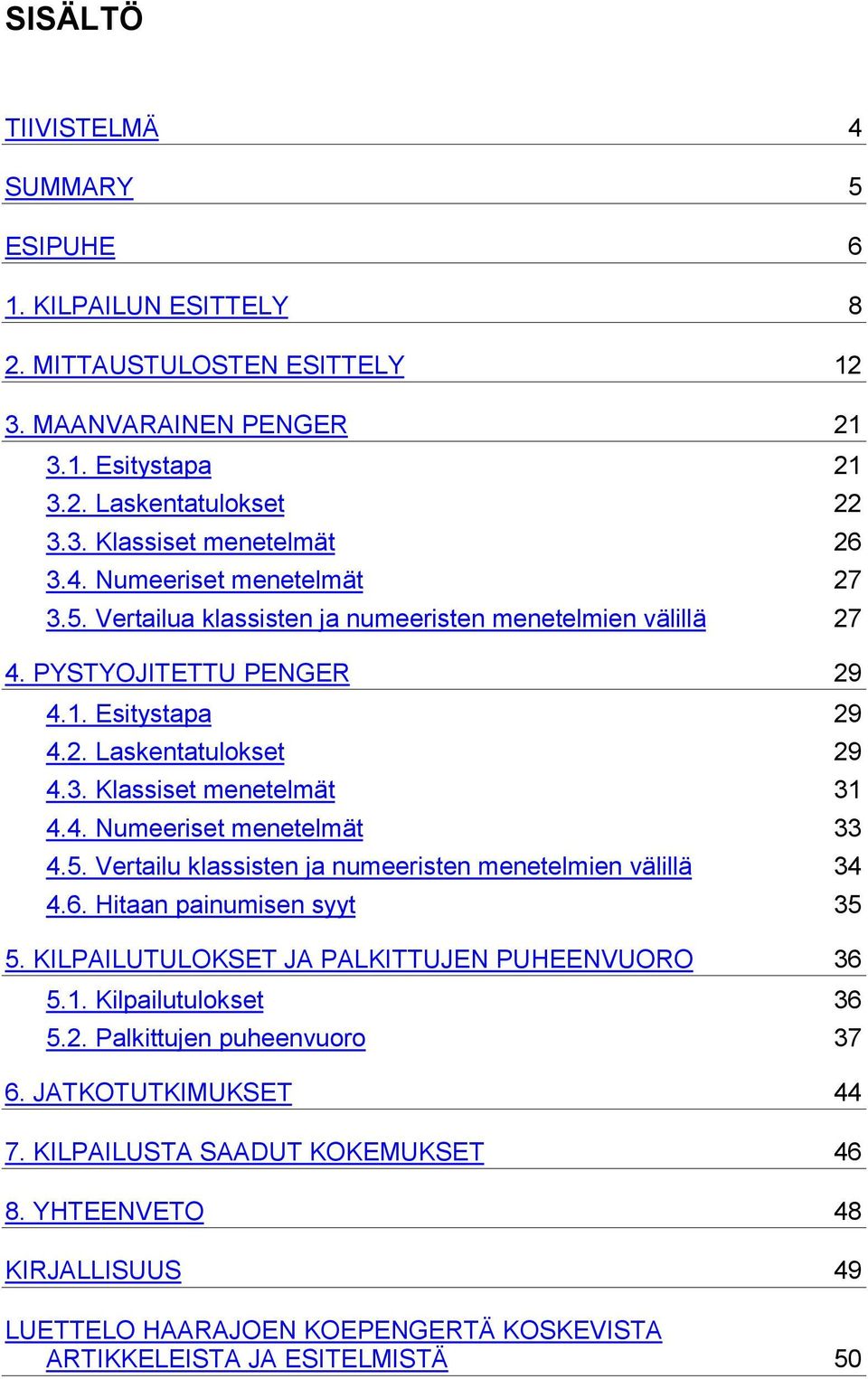 5. Vertailu klassisten ja numeeristen menetelmien välillä 34 4.6. Hitaan painumisen syyt 35 5. KILPAILUTULOKSET JA PALKITTUJEN PUHEENVUORO 36 5.1. Kilpailutulokset 36 5.2.