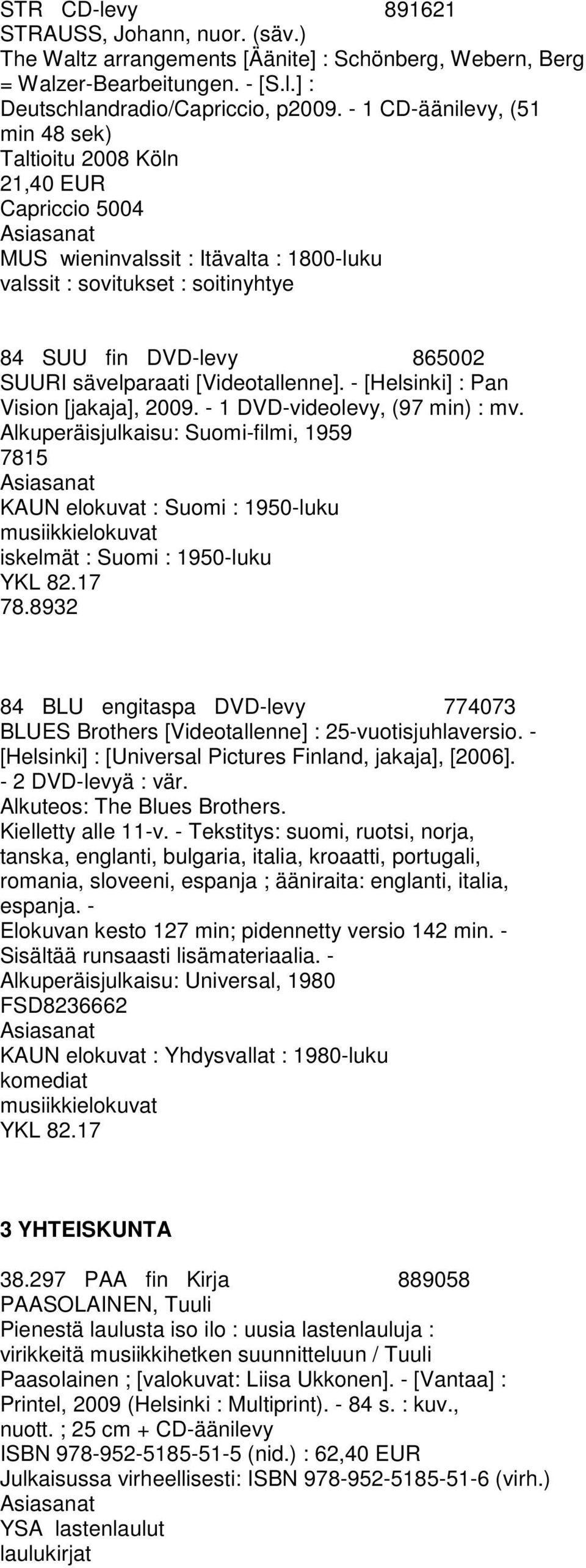 [Videotallenne]. - [Helsinki] : Pan Vision [jakaja], 2009. - 1 DVD-videolevy, (97 min) : mv.