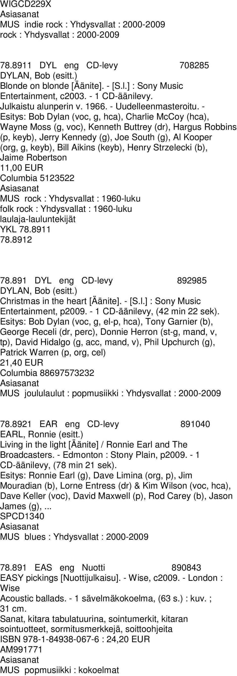 - Esitys: Bob Dylan (voc, g, hca), Charlie McCoy (hca), Wayne Moss (g, voc), Kenneth Buttrey (dr), Hargus Robbins (p, keyb), Jerry Kennedy (g), Joe South (g), Al Kooper (org, g, keyb), Bill Aikins