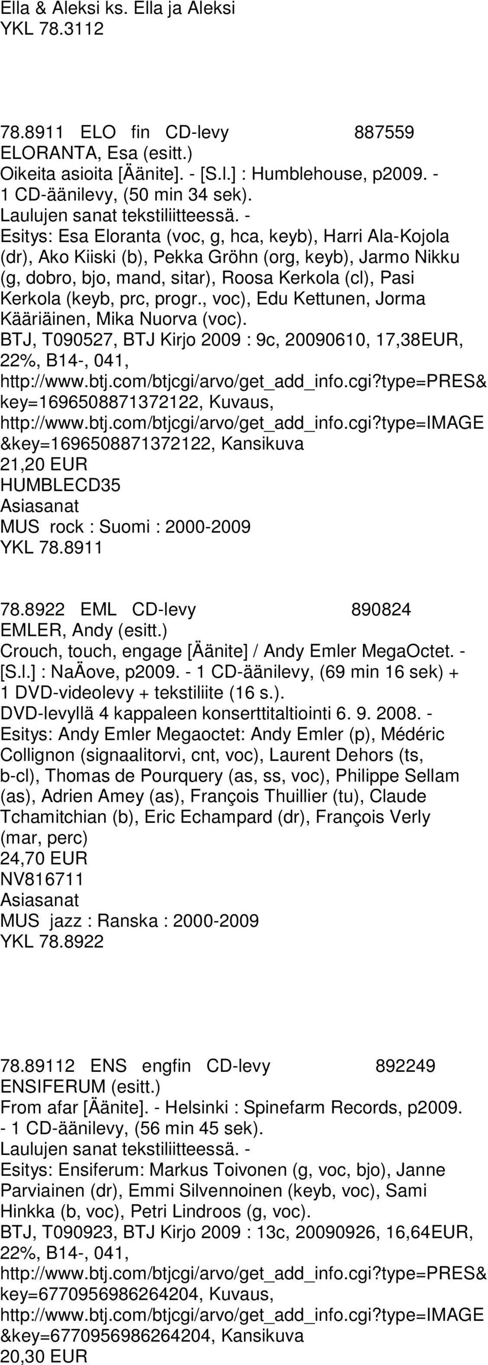 , voc), Edu Kettunen, Jorma Kääriäinen, Mika Nuorva (voc). BTJ, T090527, BTJ Kirjo 2009 : 9c, 20090610, 17,38EUR, 22%, B14-, 041, key=1696508871372122, Kuvaus, http://www.btj.