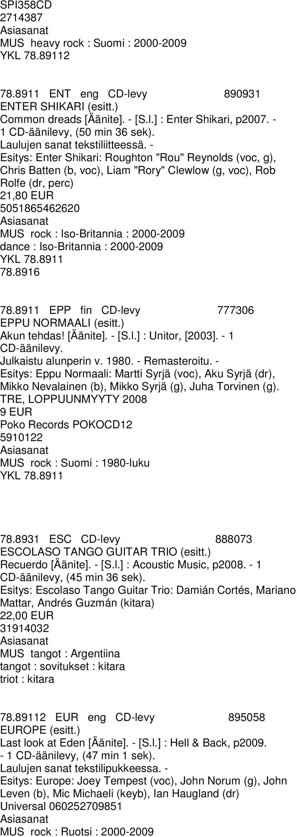 Iso-Britannia : 2000-2009 78.8916 78.8911 EPP fin CD-levy 777306 EPPU NORMAALI (esitt.) Akun tehdas! [Äänite]. - [S.l.] : Unitor, [2003]. - 1 CD-äänilevy. Julkaistu alunperin v. 1980. - Remasteroitu.