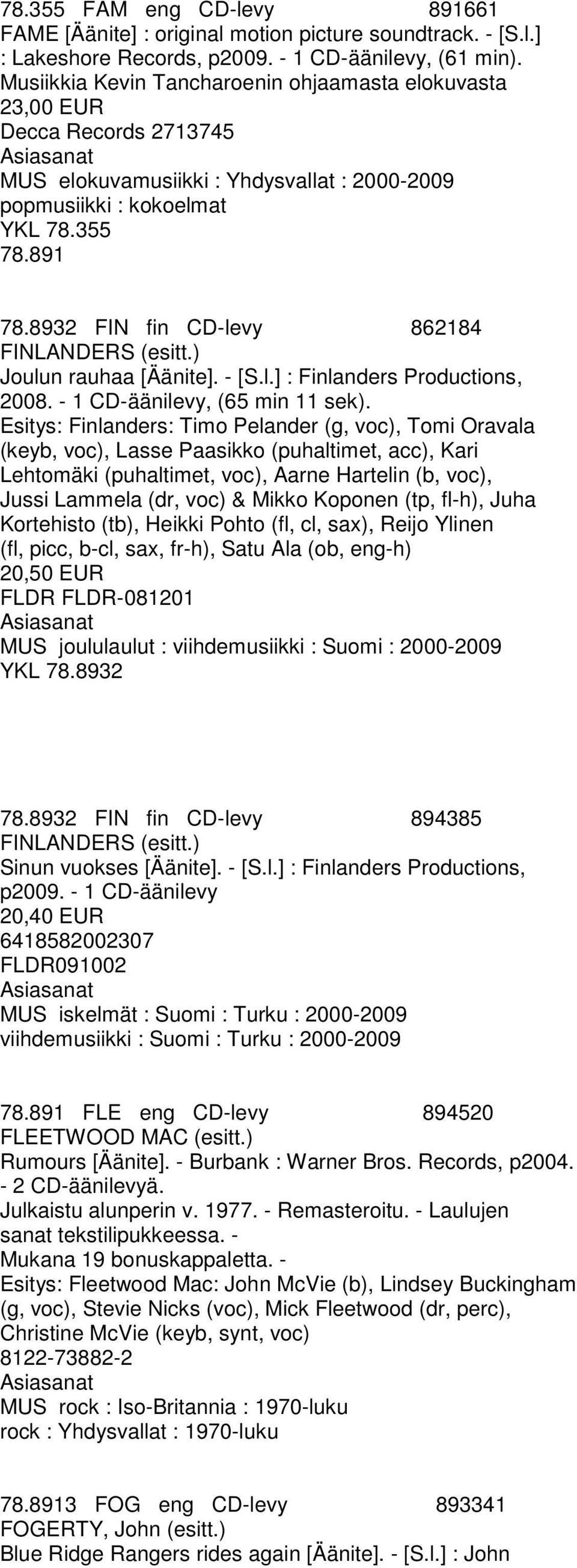8932 FIN fin CD-levy 862184 FINLANDERS (esitt.) Joulun rauhaa [Äänite]. - [S.l.] : Finlanders Productions, 2008. - 1 CD-äänilevy, (65 min 11 sek).