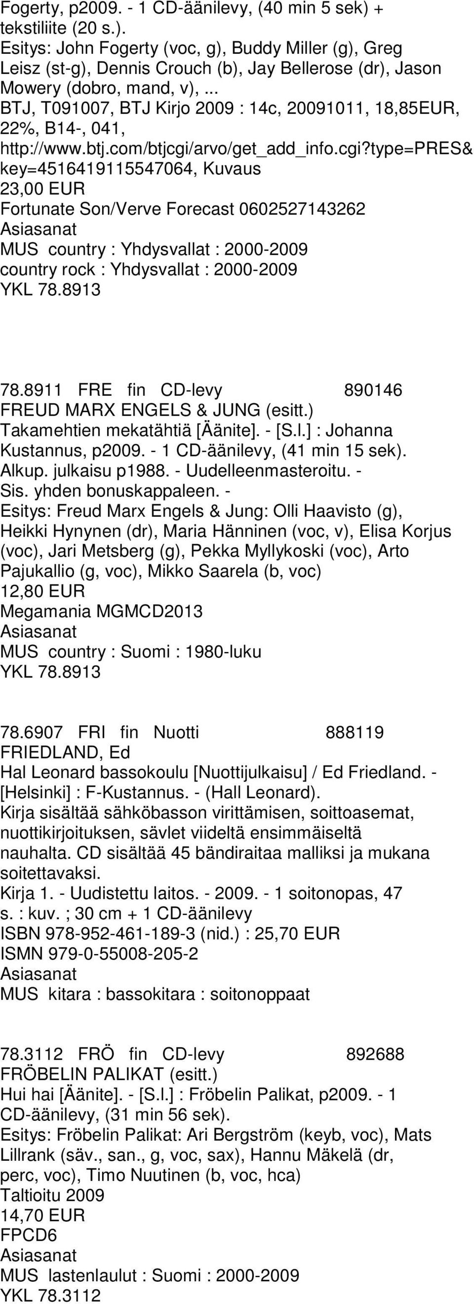 country rock : Yhdysvallat : 2000-2009 YKL 78.8913 78.8911 FRE fin CD-levy 890146 FREUD MARX ENGELS & JUNG (esitt.) Takamehtien mekatähtiä [Äänite]. - [S.l.] : Johanna Kustannus, p2009.