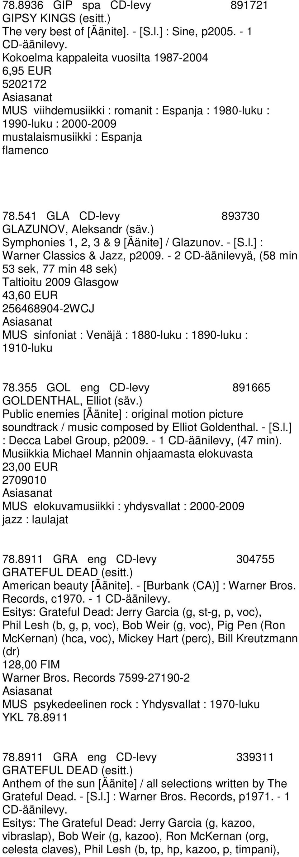 541 GLA CD-levy 893730 GLAZUNOV, Aleksandr (säv.) Symphonies 1, 2, 3 & 9 [Äänite] / Glazunov. - [S.l.] : Warner Classics & Jazz, p2009.