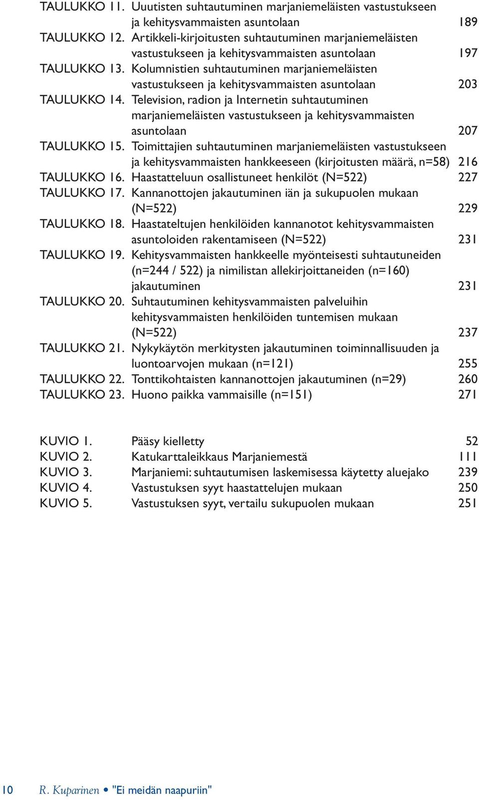 Kolumnistien suhtautuminen marjaniemeläisten vastustukseen ja kehitysvammaisten asuntolaan 203 TAULUKKO 14.