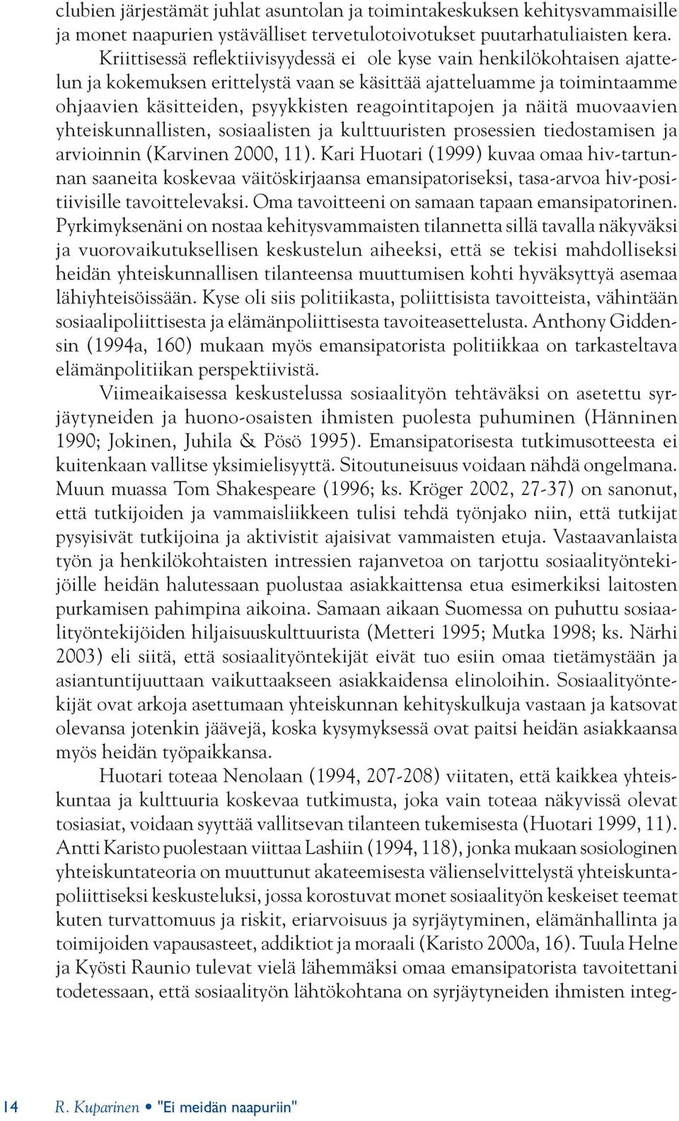 reagointitapojen ja näitä muovaavien yhteiskunnallisten, sosiaalisten ja kulttuuristen prosessien tiedostamisen ja arvioinnin (Karvinen 2000, 11).