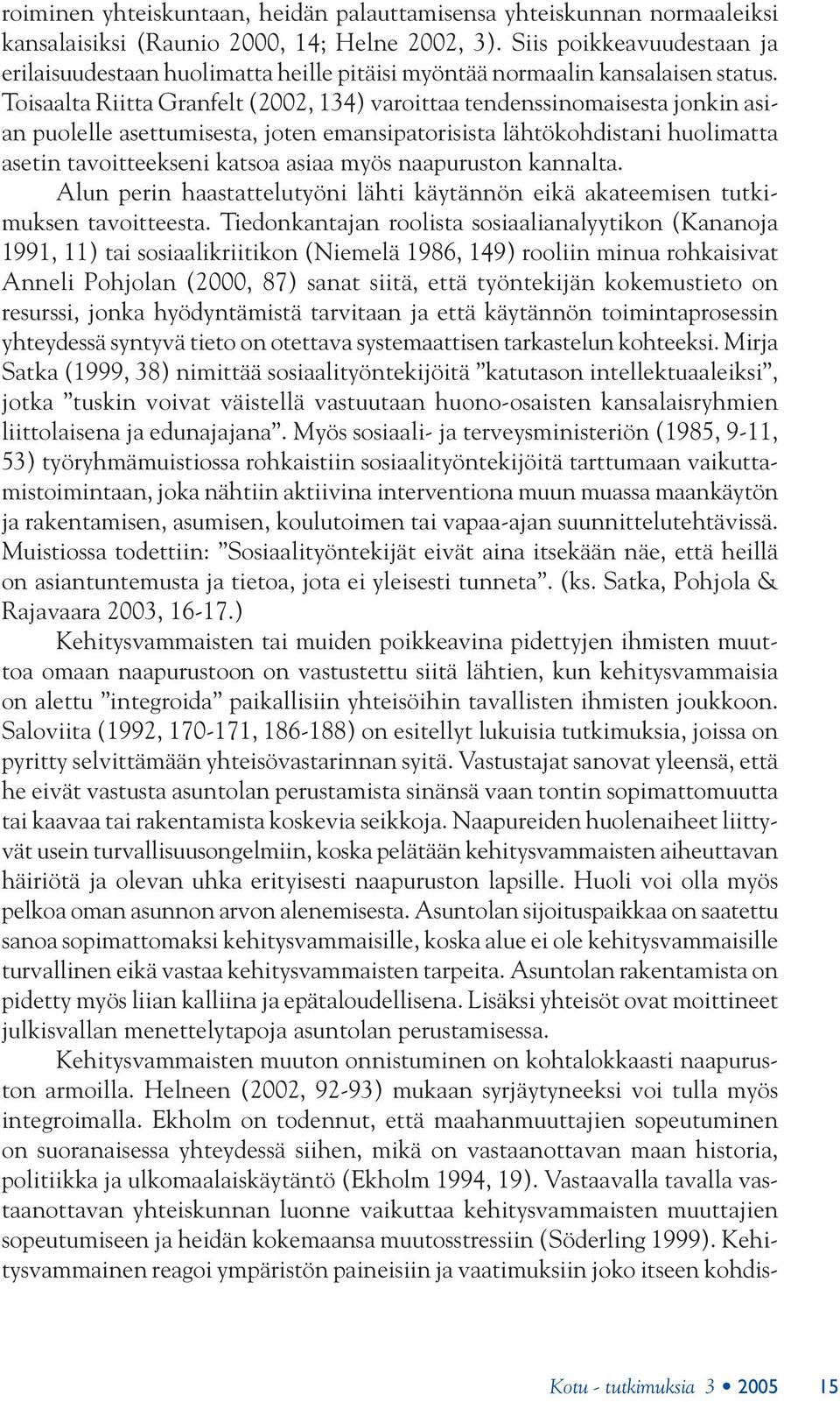 Toisaalta Riitta Granfelt (2002, 134) varoittaa tendenssinomaisesta jonkin asian puolelle asettumisesta, joten emansipatorisista lähtökohdistani huolimatta asetin tavoitteekseni katsoa asiaa myös