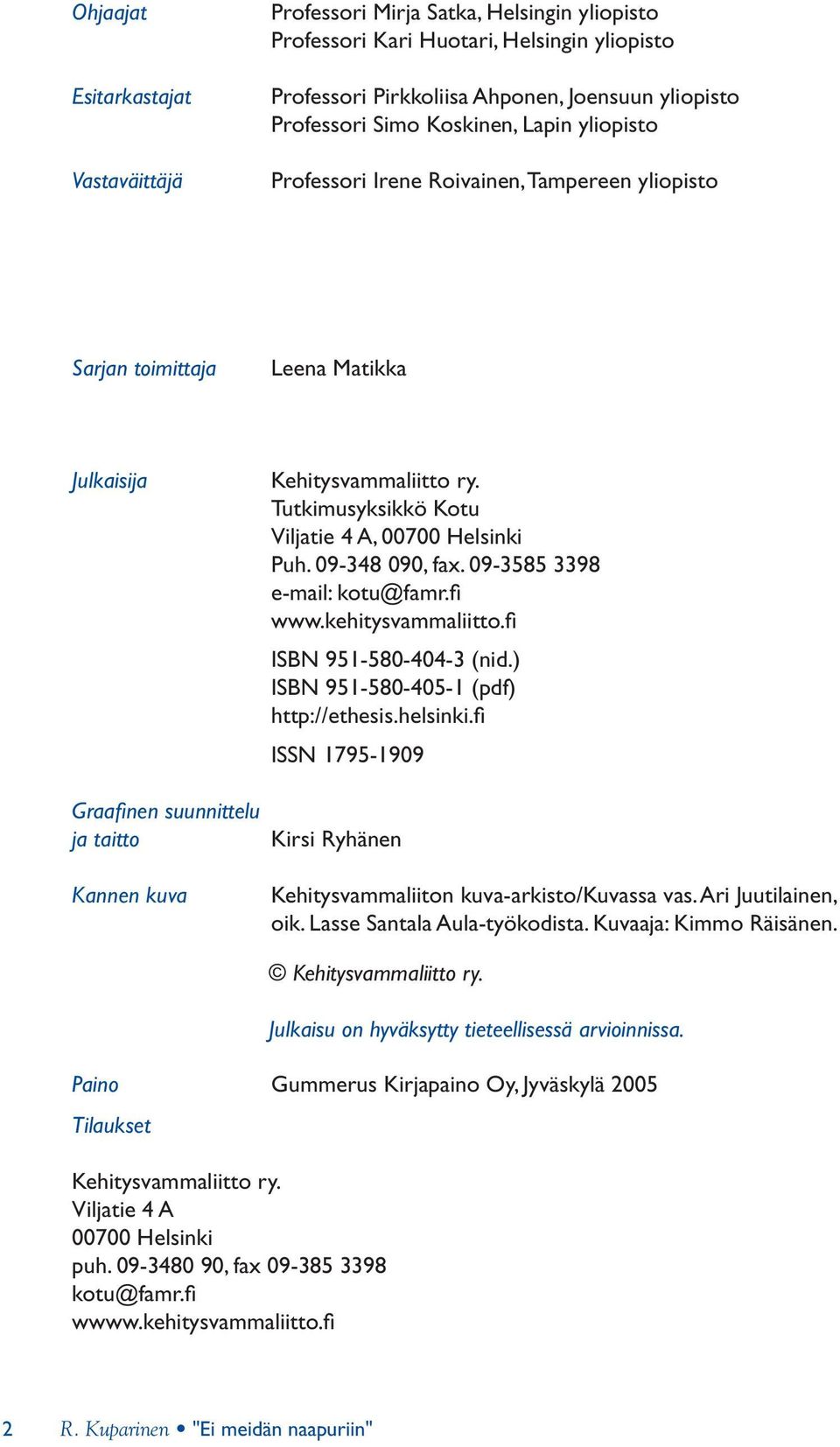 Tutkimusyksikkö Kotu Viljatie 4 A, 00700 Helsinki Puh. 09-348 090, fax. 09-3585 3398 e-mail: kotu@famr.fi www.kehitysvammaliitto.fi ISBN 951-580-404-3 (nid.) ISBN 951-580-405-1 (pdf) http://ethesis.