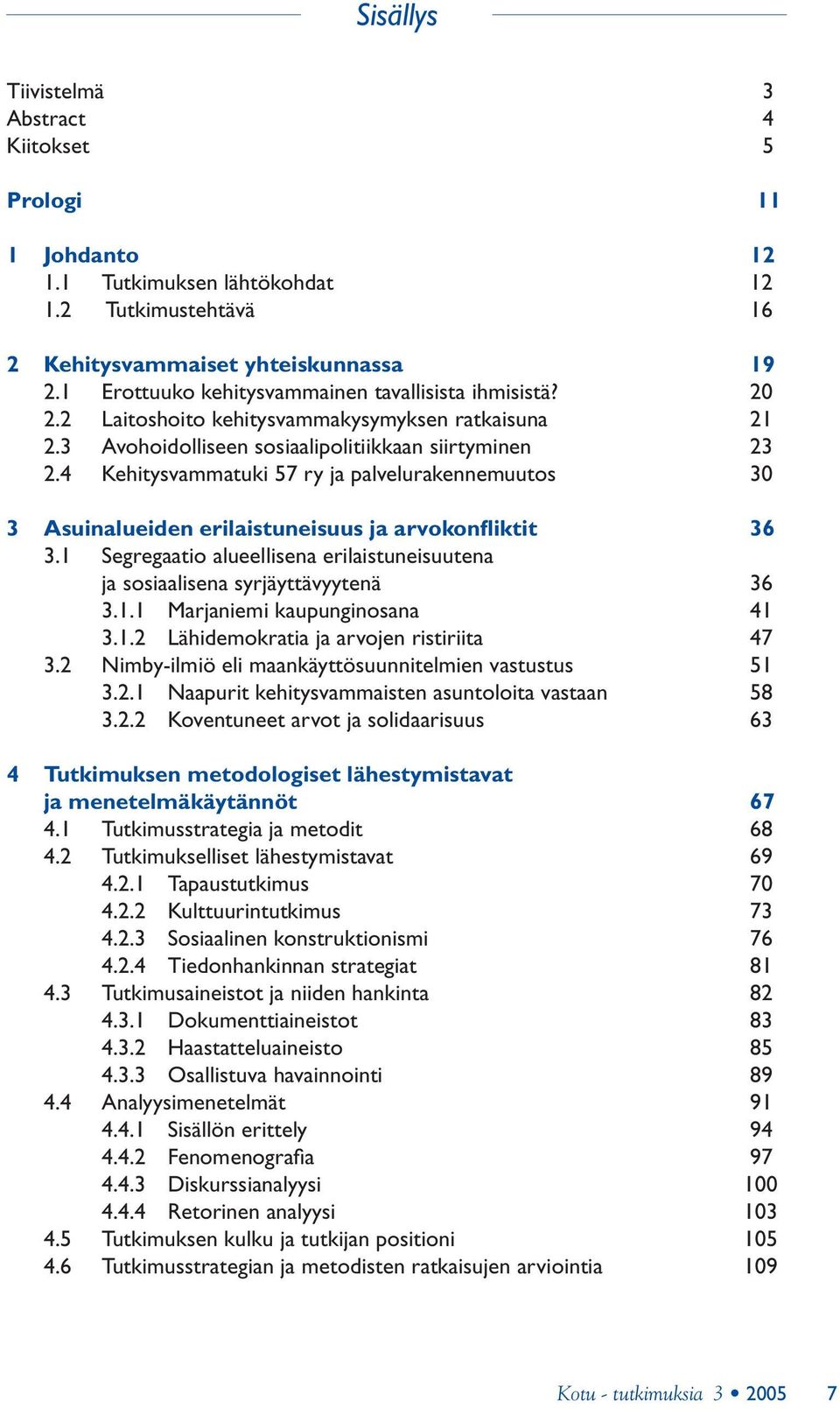 4 Kehitysvammatuki 57 ry ja palvelurakennemuutos 30 3 Asuinalueiden erilaistuneisuus ja arvokonfliktit 36 3.1 Segregaatio alueellisena erilaistuneisuutena ja sosiaalisena syrjäyttävyytenä 36 3.1.1 Marjaniemi kaupunginosana 41 3.