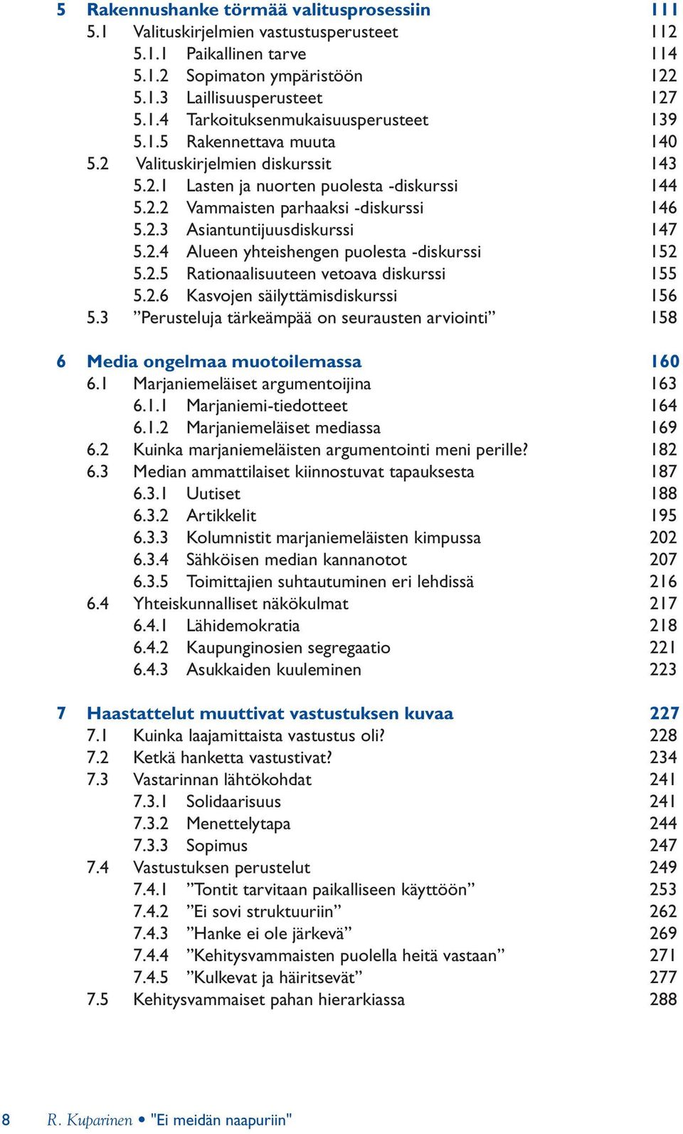 2.5 Rationaalisuuteen vetoava diskurssi 155 5.2.6 Kasvojen säilyttämisdiskurssi 156 5.3 Perusteluja tärkeämpää on seurausten arviointi 158 6 Media ongelmaa muotoilemassa 160 6.