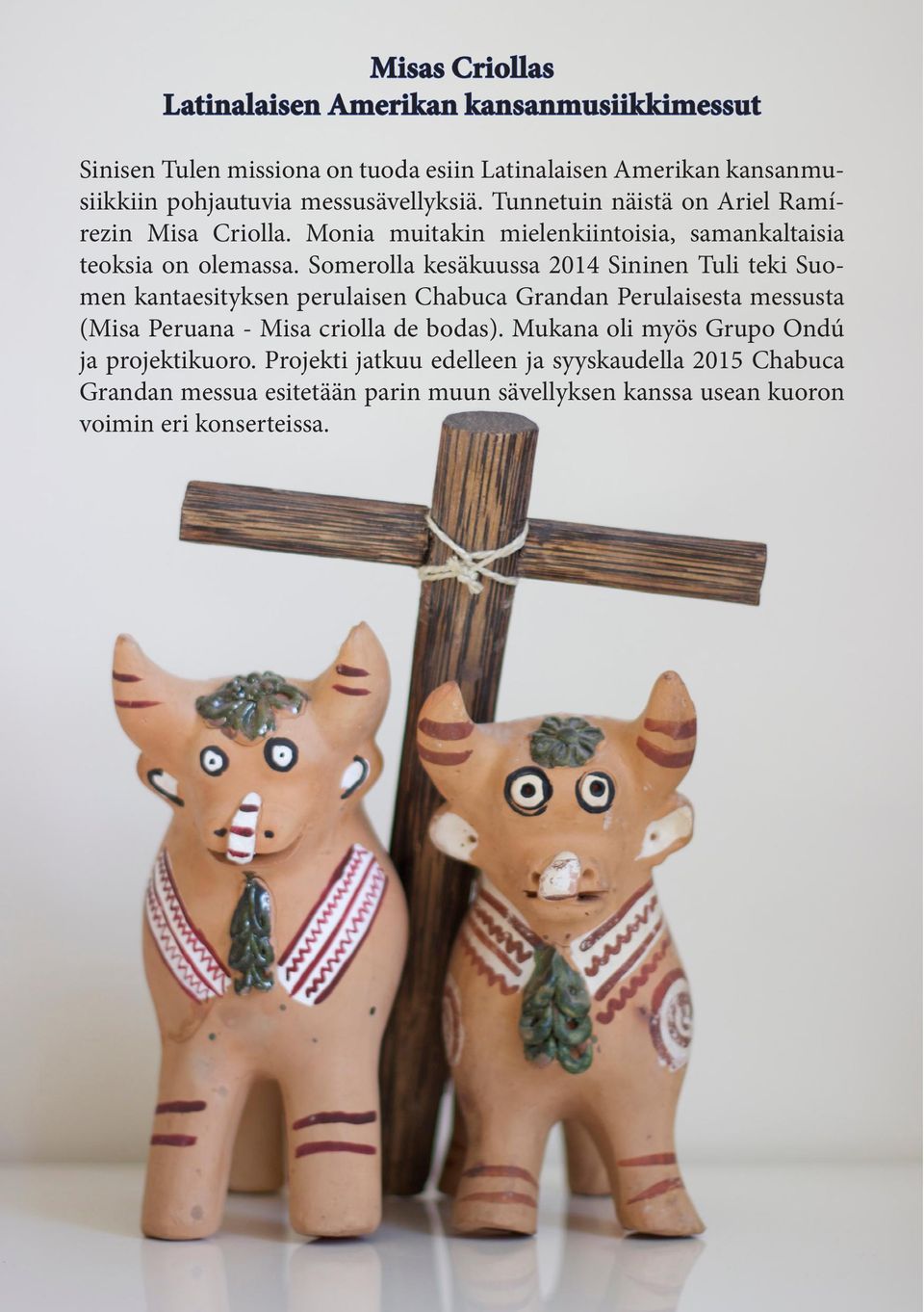 Somerolla kesäkuussa 2014 Sininen Tuli teki Suomen kantaesityksen perulaisen Chabuca Grandan Perulaisesta messusta (Misa Peruana - Misa criolla de bodas).