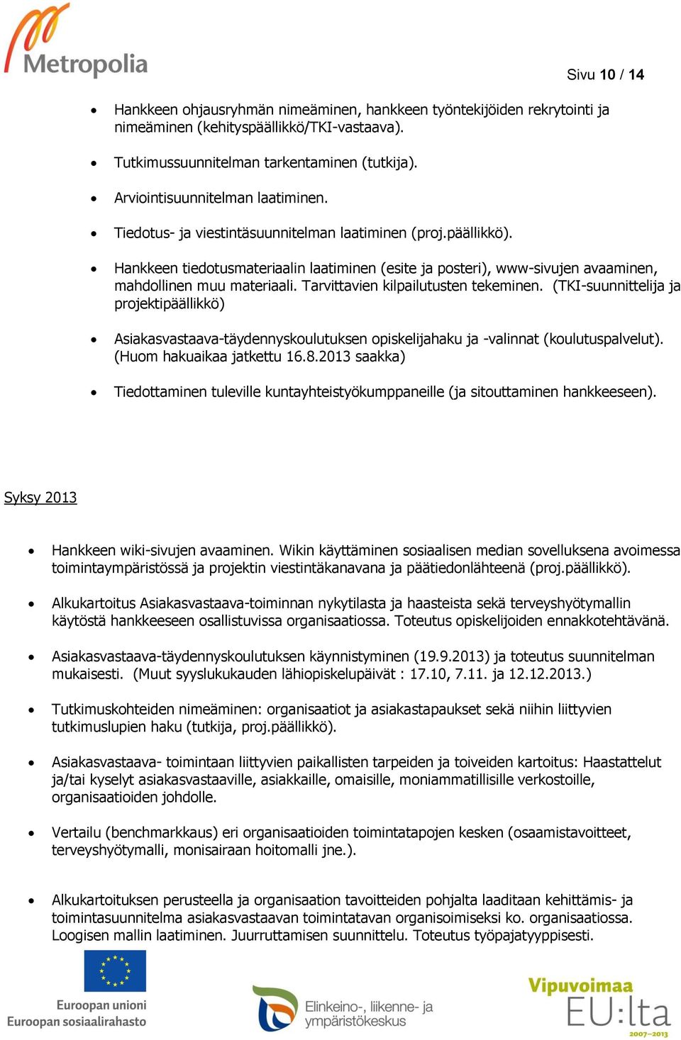 Hankkeen tiedotusmateriaalin laatiminen (esite ja posteri), www-sivujen avaaminen, mahdollinen muu materiaali. Tarvittavien kilpailutusten tekeminen.