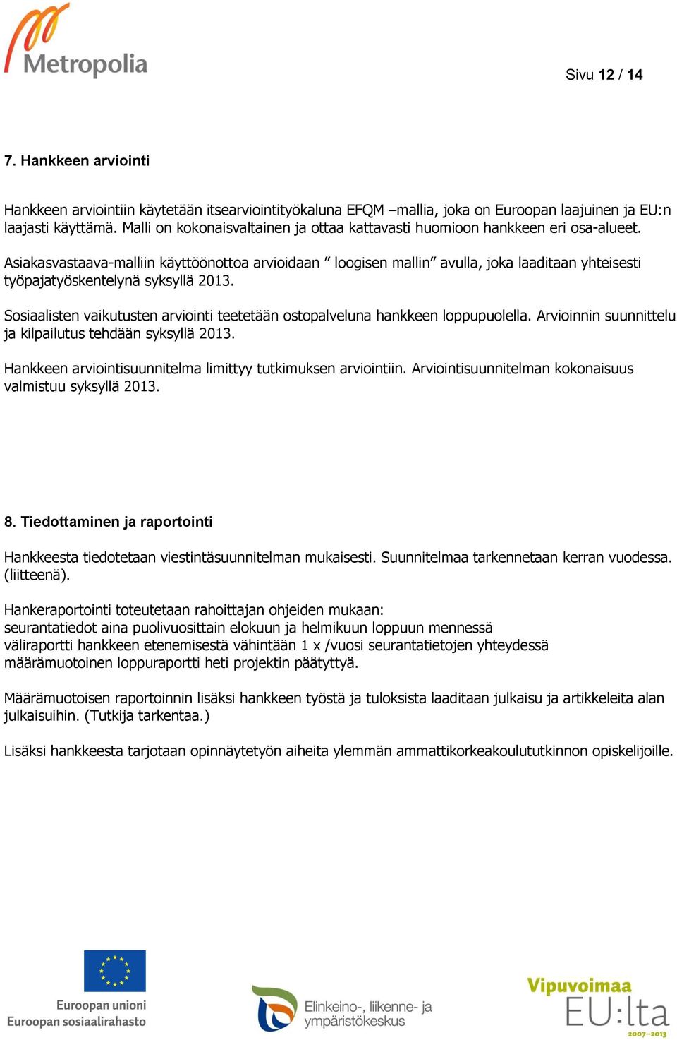 Asiakasvastaava-malliin käyttöönottoa arvioidaan loogisen mallin avulla, joka laaditaan yhteisesti työpajatyöskentelynä syksyllä 2013.