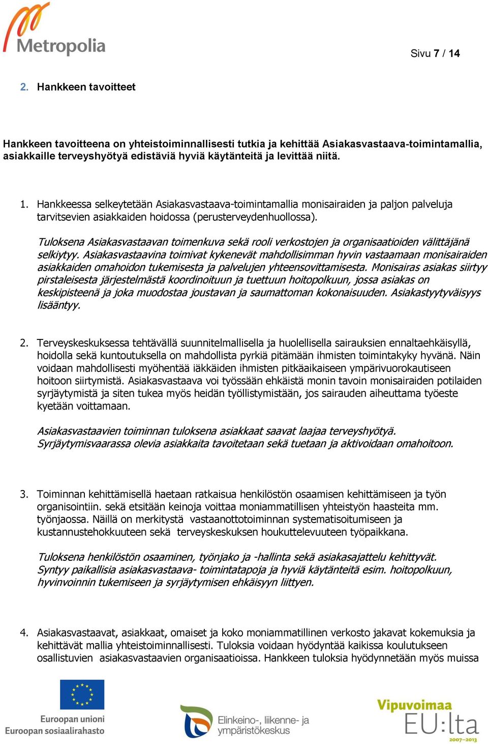 Hankkeessa selkeytetään Asiakasvastaava-toimintamallia monisairaiden ja paljon palveluja tarvitsevien asiakkaiden hoidossa (perusterveydenhuollossa).