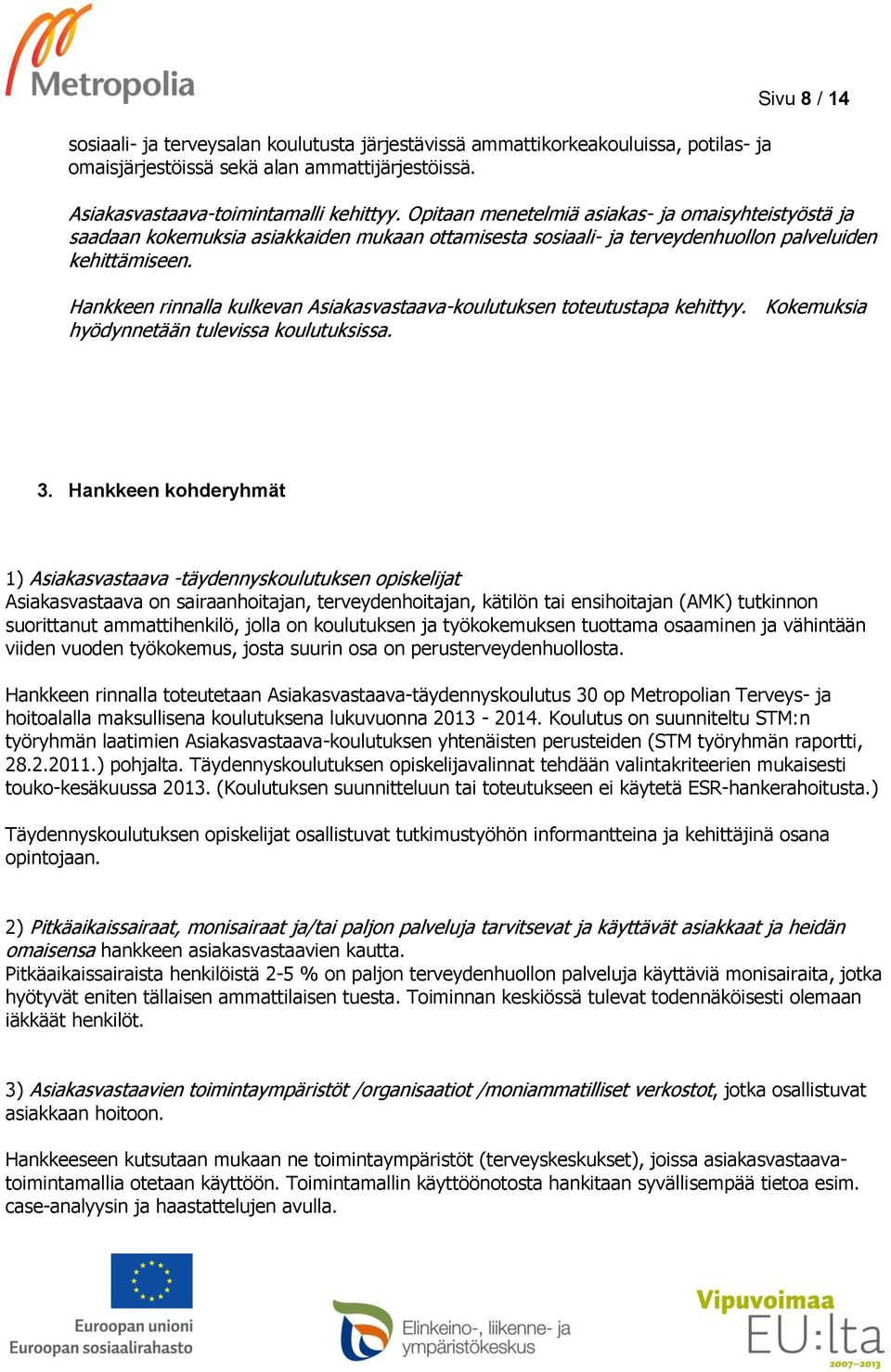 Hankkeen rinnalla kulkevan Asiakasvastaava-koulutuksen toteutustapa kehittyy. Kokemuksia hyödynnetään tulevissa koulutuksissa. 3.