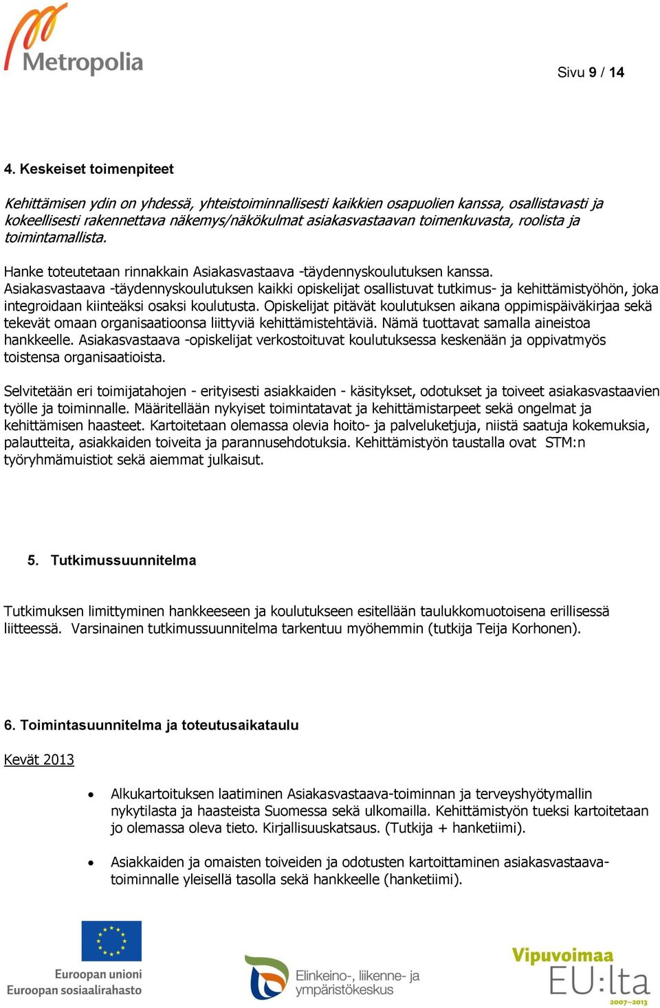 roolista ja toimintamallista. Hanke toteutetaan rinnakkain Asiakasvastaava -täydennyskoulutuksen kanssa.