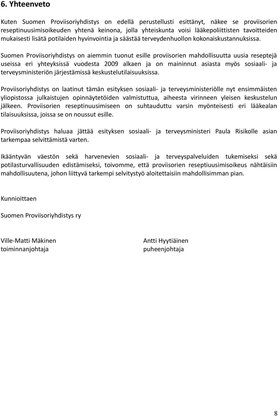 Suomen Proviisoriyhdistys on aiemmin tuonut esille proviisorien mahdollisuutta uusia reseptejä useissa eri yhteyksissä vuodesta 2009 alkaen ja on maininnut asiasta myös sosiaali- ja
